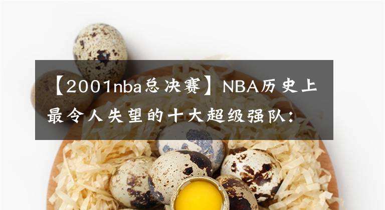 【2001nba总决赛】NBA历史上最令人失望的十大超级强队:总冠军需要实力也需要运气