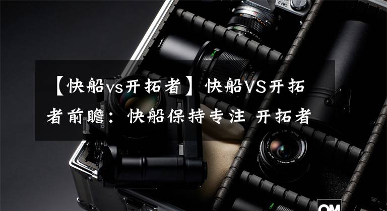 【快船vs开拓者】快船VS开拓者前瞻：快船保持专注 开拓者防守效率联盟倒数第一