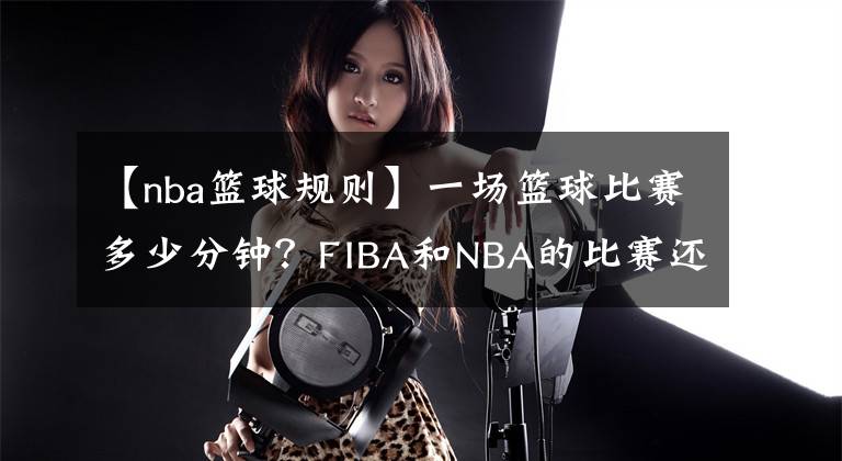 【nba篮球规则】一场篮球比赛多少分钟?FIBA和NBA的比赛还真不一样