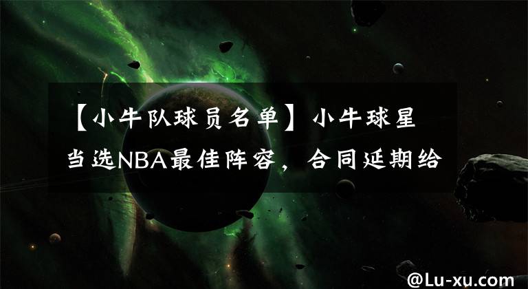 【小牛队球员名单】小牛球星当选NBA最佳阵容,合同延期给小牛队带来了很大的压力?