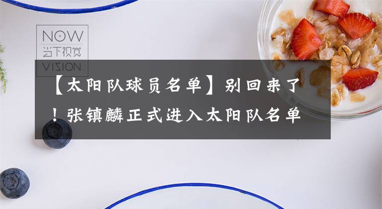 【太阳队球员名单】别回来了!张镇麟正式进入太阳队名单