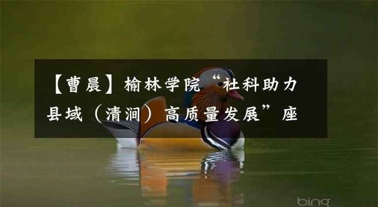 【曹晨】榆林学院“社科助力县域(清涧)高质量发展”座谈会召开