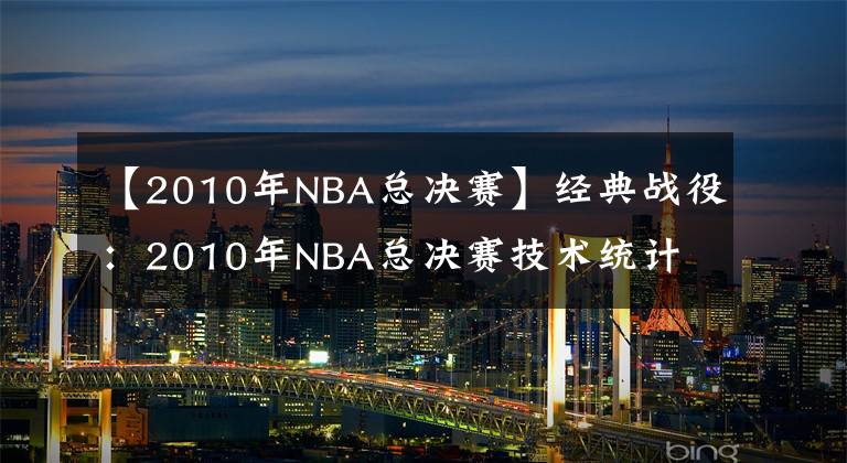 【2010年NBA总决赛】经典战役:2010年NBA总决赛技术统计