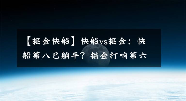 【掘金快船】快船vs掘金:快船第八已躺平?掘金打响第六保卫战?