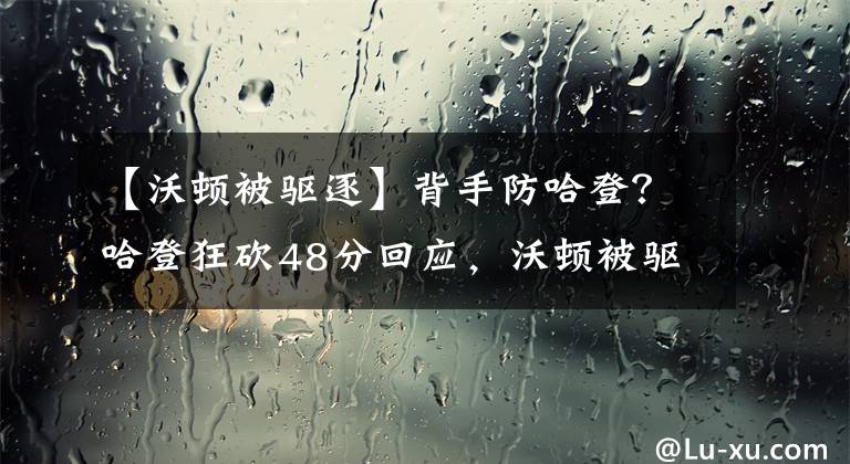 【沃顿被驱逐】背手防哈登？哈登狂砍48分回应，沃顿被驱逐，鲍尔伤退湖人惜败
