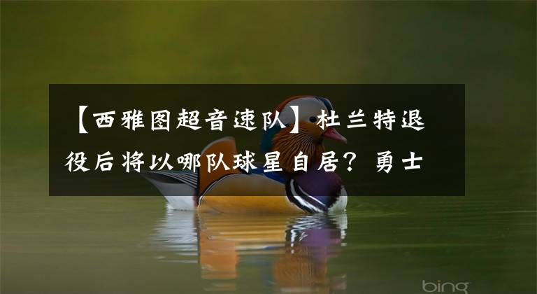 【西雅图超音速队】杜兰特退役后将以哪队球星自居？勇士，雷霆还是……