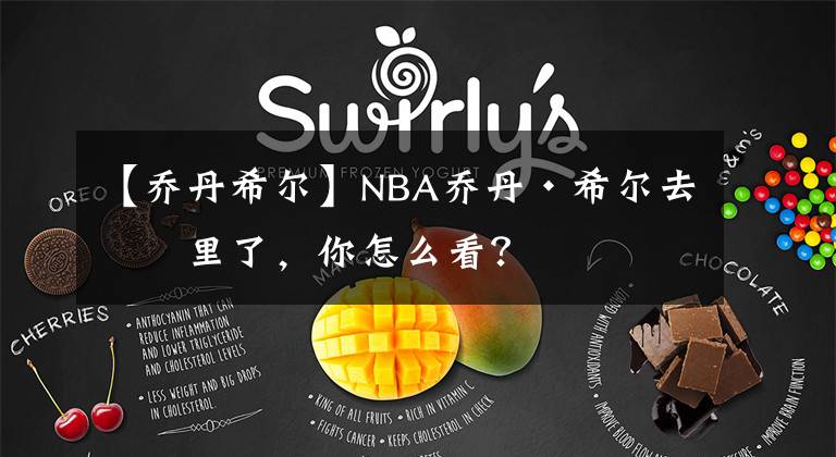 【乔丹希尔】NBA乔丹·希尔去哪里了，你怎么看？