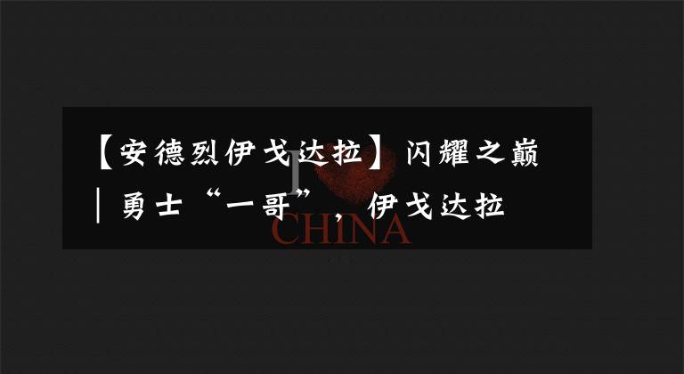 【安德烈伊戈达拉】闪耀之巅|勇士“一哥”,伊戈达拉