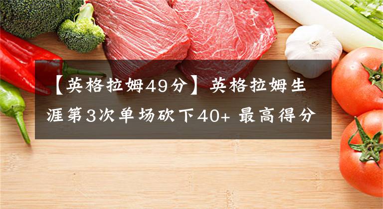 【英格拉姆49分】英格拉姆生涯第3次单场砍下40+ 最高得分为49分