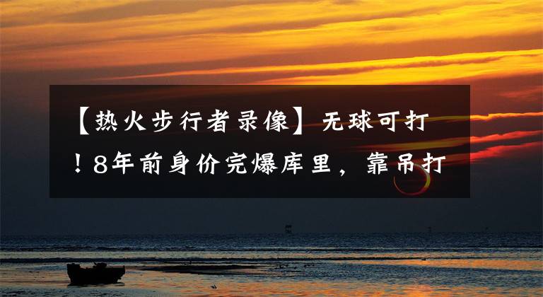 【热火步行者录像】无球可打!8年前身价完爆库里,靠吊打热火成名,如今33岁当教练