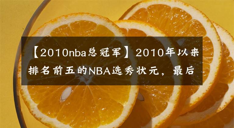 【2010nba总冠军】2010年以来排名前五的NBA选秀状元,最后两位都拿过总冠军