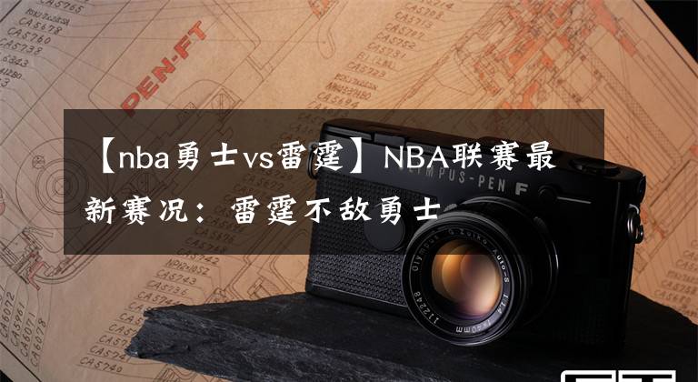 【nba勇士vs雷霆】NBA联赛最新赛况：雷霆不敌勇士