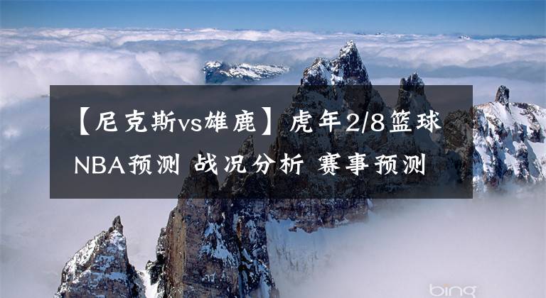 【尼克斯vs雄鹿】虎年2/8篮球 NBA预测 战况分析 赛事预测 大小分预测 雄鹿VS湖人