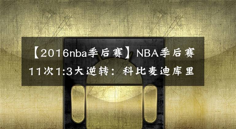 【2016nba季后赛】NBA季后赛11次1:3大逆转：科比麦迪库里成背景板，詹姆斯一战封神
