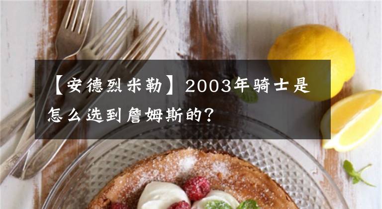 【安德烈米勒】2003年骑士是怎么选到詹姆斯的?