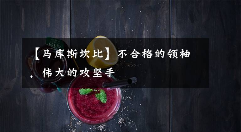 【马库斯坎比】不合格的领袖，伟大的攻坚手