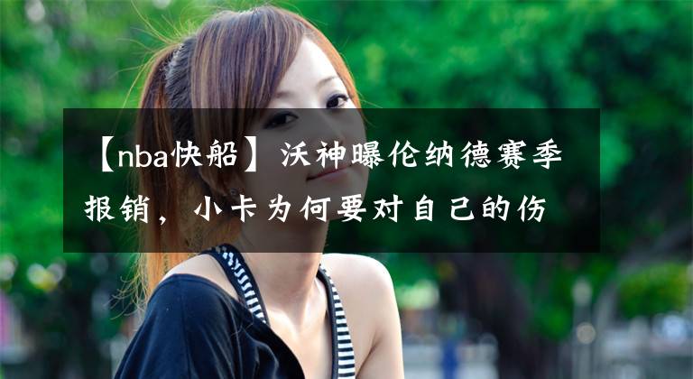 【nba快船】沃神曝伦纳德赛季报销，小卡为何要对自己的伤情进行保密？