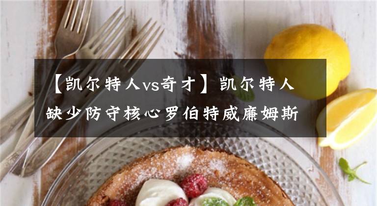 【凯尔特人vs奇才】凯尔特人缺少防守核心罗伯特威廉姆斯赢下大，奇才队波普表现抢眼