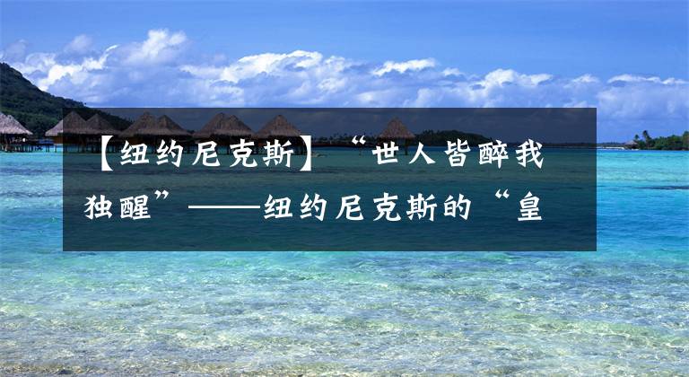 【纽约尼克斯】“世人皆醉我独醒”——纽约尼克斯的“皇族”精彩操作