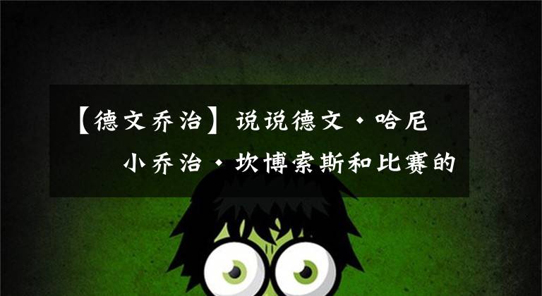 【德文乔治】说说德文·哈尼和小乔治·坎博索斯和比赛的看点