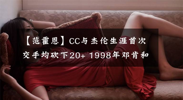 【范霍恩】CC与杰伦生涯首次交手均砍下20+ 1998年邓肯和基斯-范霍恩后首对