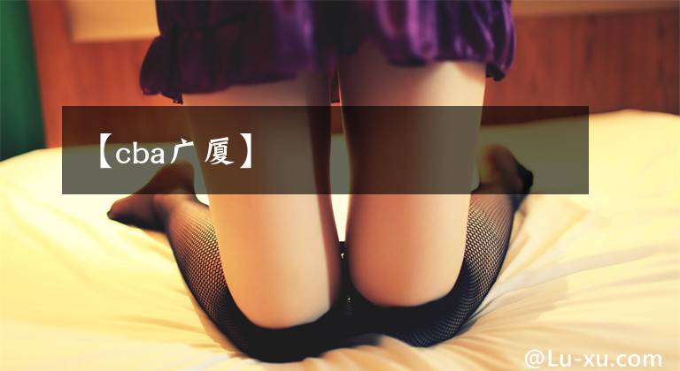 【cba广厦】