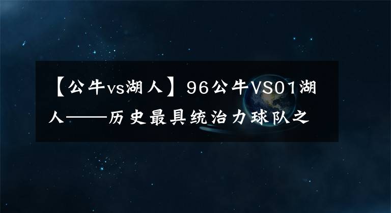 【公牛vs湖人】96公牛VS01湖人——历史最具统治力球队之争