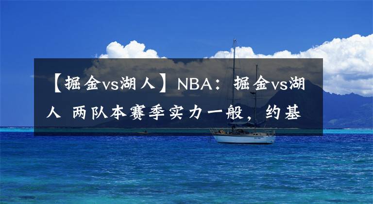 【掘金vs湖人】NBA：掘金vs湖人 两队本赛季实力一般，约基奇能否有所发挥