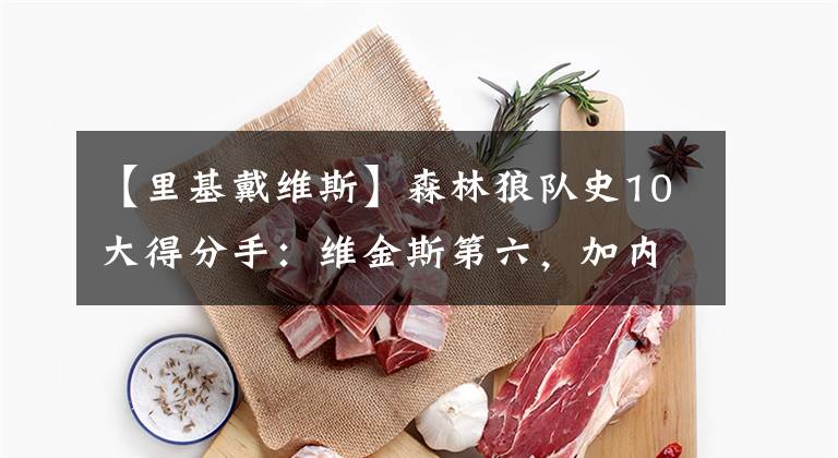 【里基戴维斯】森林狼队史10大得分手：维金斯第六，加内特仅第五，榜首实至名归