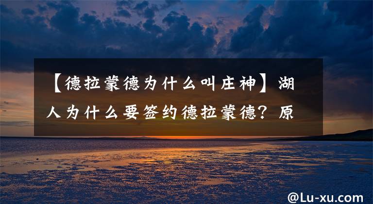 【德拉蒙德为什么叫庄神】湖人为什么要签约德拉蒙德?原因主要有两点,庄神堪称篮网克星