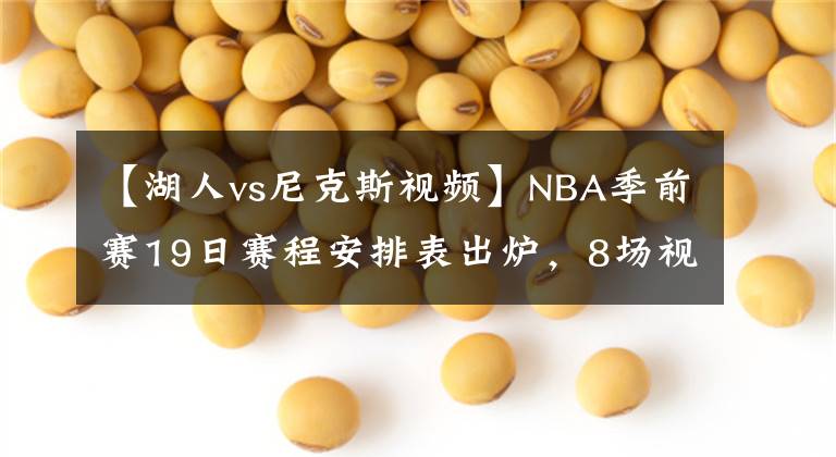 【湖人vs尼克斯视频】NBA季前赛19日赛程安排表出炉，8场视频直播，湖人队有望取4连胜