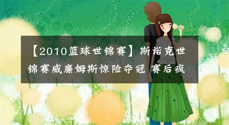 【2010篮球世锦赛】斯诺克世锦赛威廉姆斯惊险夺冠 赛后疯狂庆祝