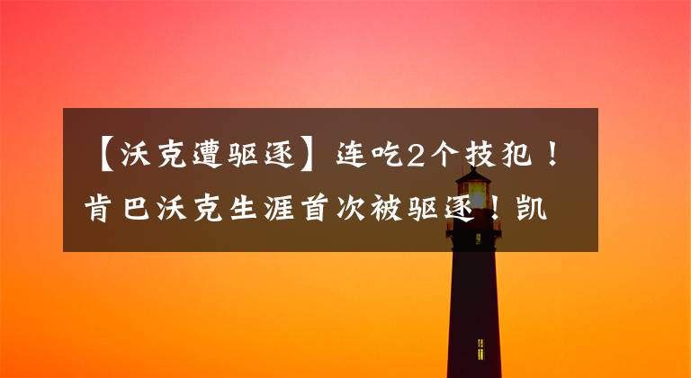 【沃克遭驱逐】连吃2个技犯！肯巴沃克生涯首次被驱逐！凯尔特人主场不敌马刺