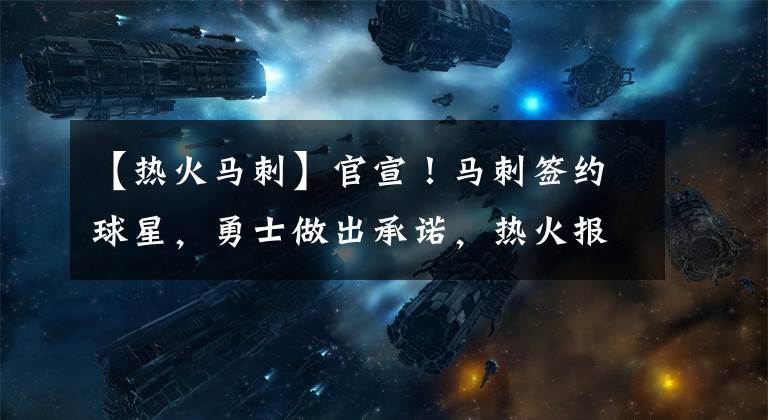 【热火马刺】官宣!马刺签约球星,勇士做出承诺,热火报价杜兰特,爵士太贪心