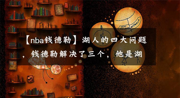 【nba钱德勒】湖人的四大问题，钱德勒解决了三个，他是湖人最需要的人！