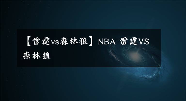 【雷霆vs森林狼】NBA 雷霆VS森林狼