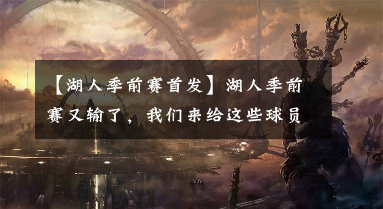 【湖人季前赛首发】湖人季前赛又输了，我们来给这些球员打打分吧