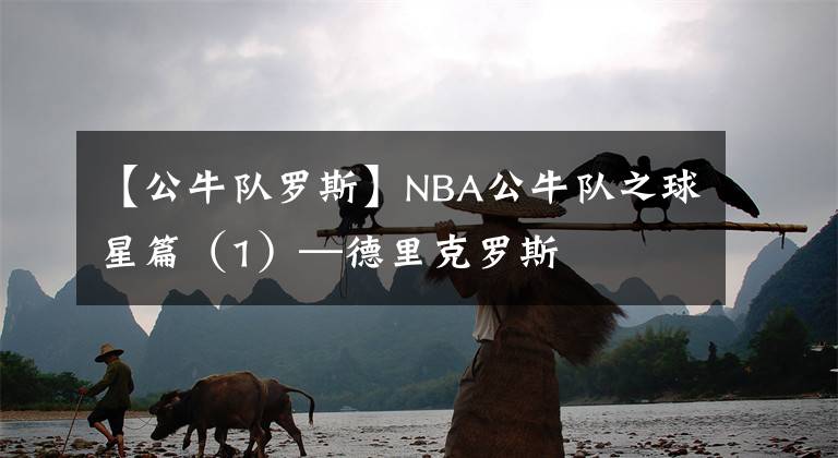 【公牛队罗斯】NBA公牛队之球星篇（1）—德里克罗斯