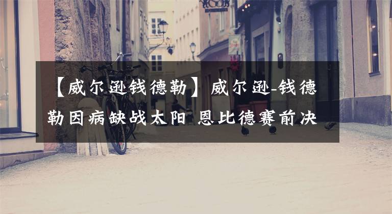【威尔逊钱德勒】威尔逊-钱德勒因病缺战太阳 恩比德赛前决定是否出战