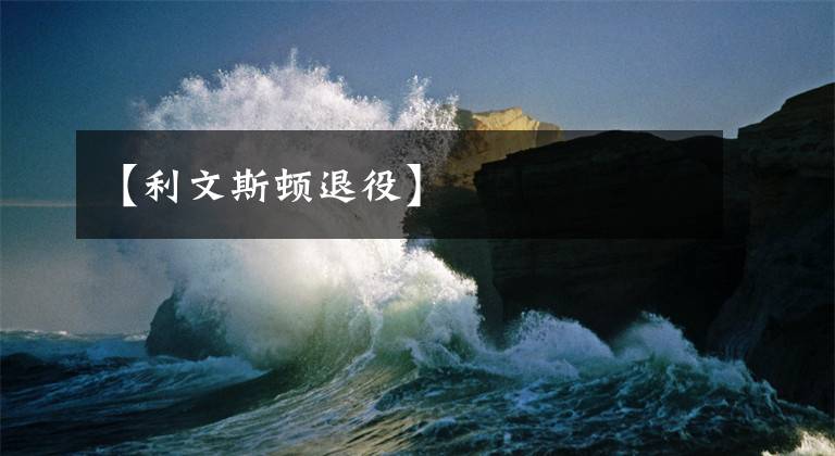 【利文斯顿退役】