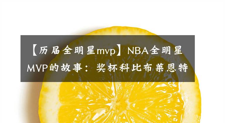 【历届全明星mvp】NBA全明星MVP的故事：奖杯科比布莱恩特杯和获得最多球员