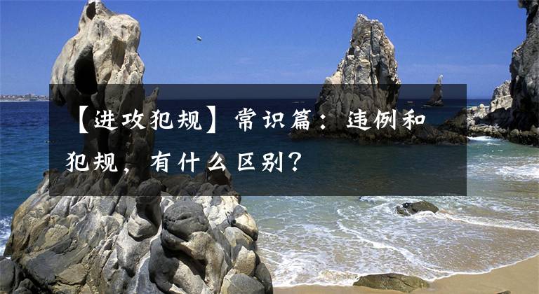 【进攻犯规】常识篇:违例和犯规,有什么区别?