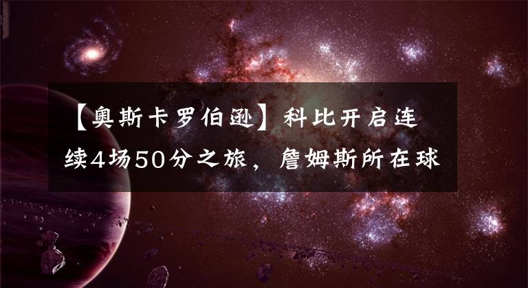【奥斯卡罗伯逊】科比开启连续4场50分之旅，詹姆斯所在球队第一次连续3场落后25+