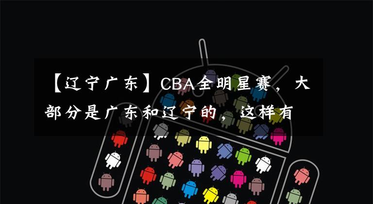 【辽宁广东】CBA全明星赛，大部分是广东和辽宁的，这样有什么意义？
