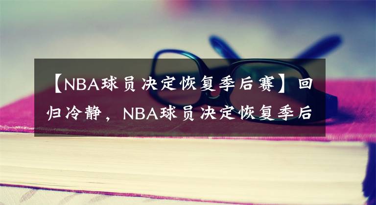 【NBA球员决定恢复季后赛】回归冷静，NBA球员决定恢复季后赛