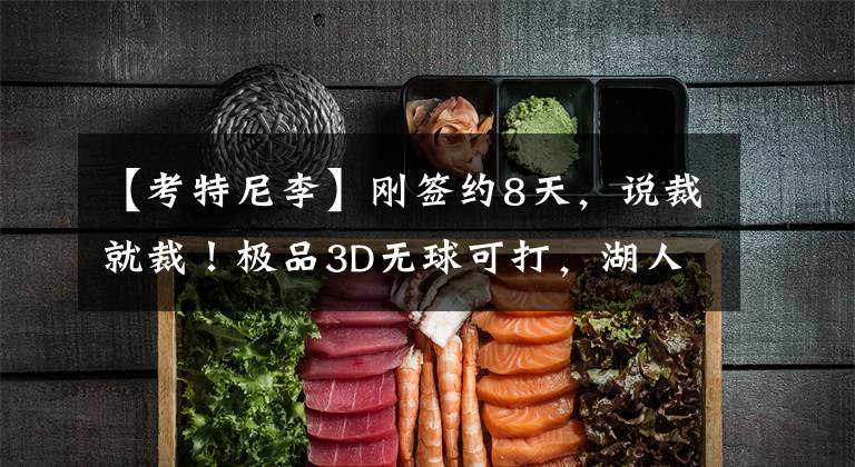 【考特尼李】刚签约8天，说裁就裁！极品3D无球可打，湖人可考虑签下他？