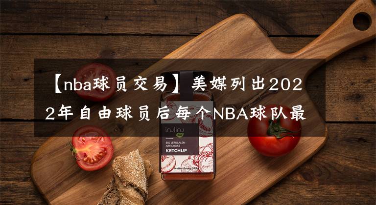 【nba球员交易】美媒列出2022年自由球员后每个NBA球队最大的问题