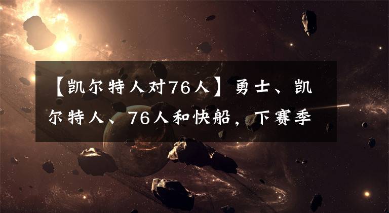 【凯尔特人对76人】勇士、凯尔特人、76人和快船，下赛季谁的首发最豪华？
