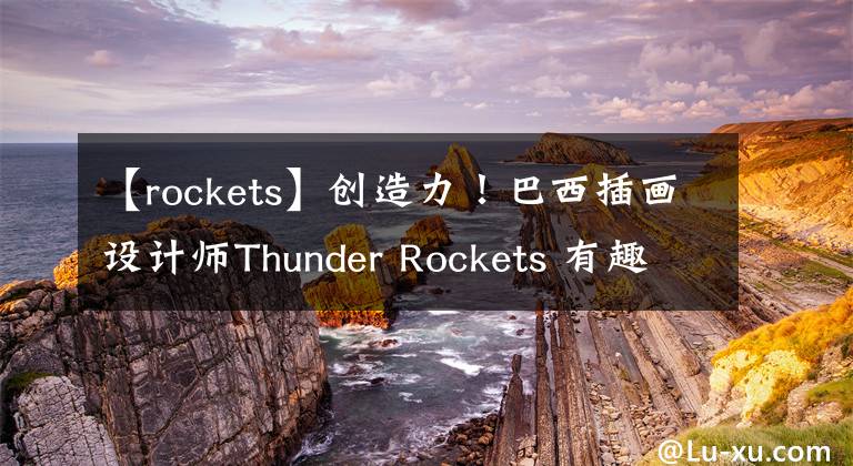 【rockets】创造力!巴西插画设计师Thunder Rockets 有趣靓丽矢量插画