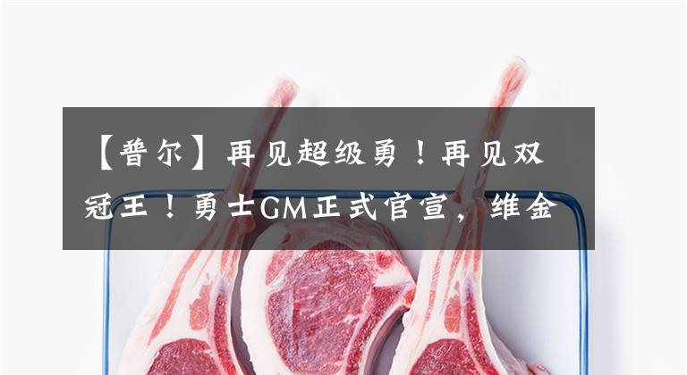 【普尔】再见超级勇！再见双冠王！勇士GM正式官宣，维金斯普尔如释重负